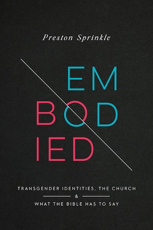 Embodied: Transgender Identities, the Church, and What the Bible Has to Say, by Preston Sprinkle